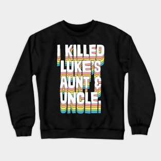 I Killed Luke's Aunt & Uncle Crewneck Sweatshirt